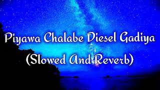 Piyawa Chalabe Diesel Gadiya Slowed And Reverb [upl. by Uta]